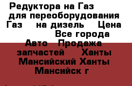 Редуктора на Газ-33081 (для переоборудования Газ-66 на дизель) › Цена ­ 25 000 - Все города Авто » Продажа запчастей   . Ханты-Мансийский,Ханты-Мансийск г.